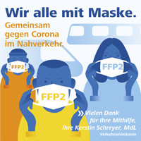 Drei stilisierte Menschen halten sich eine Maske mit der Aufschrift FFP2 vors Gesicht. Im Hintergrund sind stilisierte Bahnen zu sehen. Text: Wir alle mit Maske. Gemeinsam gegen Corona im Nahverkehr. "Vielen Dank für Ihre Mithilfe, Ihre Kerstin Schreyer, MdL, Verkehrsministerin